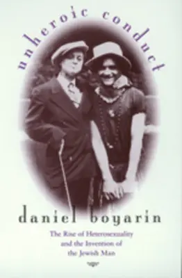 Unheroic Conduct, 8: The Rise of Heterosexuality and the Invention of the Jewish Man