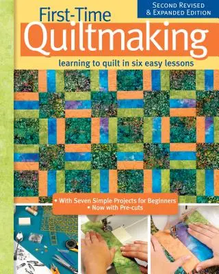 First-Time Quiltmaking, Second Revised & Expanded Edition: Să înveți să coși în șase lecții ușoare - First-Time Quiltmaking, Second Revised & Expanded Edition: Learning to Quilt in Six Easy Lessons