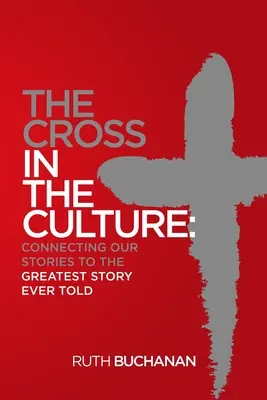 The Cross in the Culture: Conectarea poveștilor noastre la cea mai mare poveste spusă vreodată - The Cross in the Culture: Connecting Our Stories to the Greatest Story Ever Told