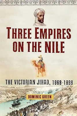 Trei imperii pe Nil: Jihadul victorian, 1869-1899 - Three Empires on the Nile: The Victorian Jihad, 1869-1899