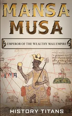 Mansa Musa: Împăratul bogatului Imperiu Mali - Mansa Musa: Emperor of The Wealthy Mali Empire