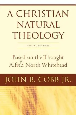 O teologie creștină naturală, ediția a doua: Bazată pe gândirea lui Alfred North Whitehead - A Christian Natural Theology, Second Edition: Based on the Thought of Alfred North Whitehead