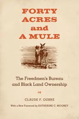 Forty Acres and a Mule: Biroul Oamenilor Liberi și proprietatea negrilor asupra pământului - Forty Acres and a Mule: The Freedmen's Bureau and Black Land Ownership