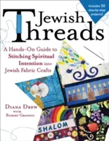 Fire evreiești: Un ghid practic pentru a coase intenția spirituală în meșteșugurile evreiești din țesături - Jewish Threads: A Hands-On Guide to Stitching Spiritual Intention Into Jewish Fabric Crafts