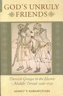 Prietenii indisciplinați ai lui Dumnezeu: Grupurile de derviși în perioada islamică de mijloc târzie, 1200-1550 - God's Unruly Friends: Dervish Groups in the Islamic Later Middle Period, 1200-1550