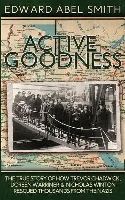Bunătate activă: Povestea adevărată a modului în care Trevor Chadwick, Doreen Warriner & Nicholas Winton au salvat mii de oameni de naziști - Active Goodness: The True Story Of How Trevor Chadwick, Doreen Warriner & Nicholas Winton Saved Thousands From The Nazis