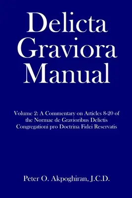 Manualul Delicta Graviora: Volume 2: A Commentary on Articles 8-20 of the Normae de Gravioribus Delictis Congregationi pro Doctrina Fidei Reserva - Delicta Graviora Manual: Volume 2: A Commentary on Articles 8-20 of the Normae de Gravioribus Delictis Congregationi pro Doctrina Fidei Reserva