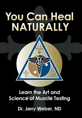 Te poți vindeca natural: Învățați arta și știința testării mușchilor - You Can Heal Naturally: Learn the Art and Science of Muscle Testing