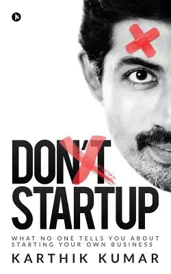 Don't Startup: Ce nu vă spune nimeni despre cum să vă începeți propria afacere - Don't Startup: What No One Tells You about Starting Your Own Business