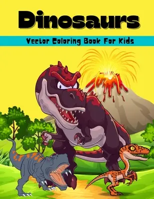 Dinosauri Vector Carte de colorat pentru copii: Amazing Dinosaur Vector Coloring And Activity Book For Kids Dinosaur Coloring Pages For Boys And Girls Ages 6 - Dinosaurs Vector Coloring Book For Kids: Amazing Dinosaur Vector Coloring And Activity Book For Kids Dinosaur Coloring Pages For Boys And Girls Ages 6