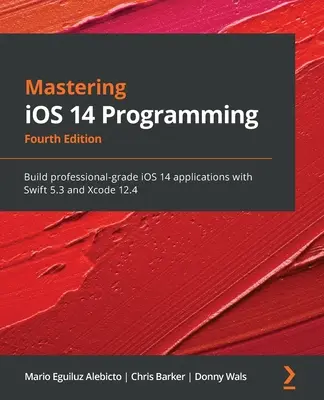 Mastering iOS 14 Programming - Ediția a patra: Construiți aplicații iOS 14 de nivel profesional cu Swift 5.3 și Xcode 12.4 - Mastering iOS 14 Programming - Fourth Edition: Build professional-grade iOS 14 applications with Swift 5.3 and Xcode 12.4