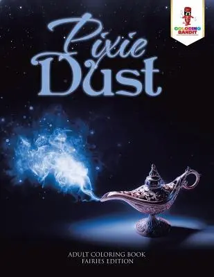 Pixie Dust: Carte de colorat pentru adulți Ediția Zâne - Pixie Dust: Adult Coloring Book Fairies Edition