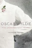 Oscar Wilde: Anii nepocăiți - Oscar Wilde: The Unrepentant Years