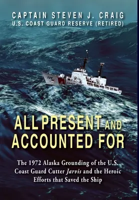 Toate prezente și justificate: 1972 Alaska eșuarea U.S. Coast Guard Cutter Jarvis și eforturile eroice care au salvat nava - All Present and Accounted For: The 1972 Alaska Grounding of the U.S. Coast Guard Cutter Jarvis and the Heroic Efforts that Saved the Ship