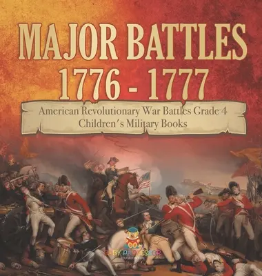 Bătălii majore 1776 - 1777 - Bătălii din Războiul de Independență American Gradul 4 - Cărți militare pentru copii - Major Battles 1776 - 1777 - American Revolutionary War Battles Grade 4 - Children's Military Books