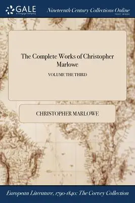 Operele complete ale lui Christopher Marlowe; Volumul al treilea - The Complete Works of Christopher Marlowe; Volume the Third