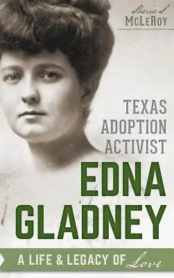 Edna Gladney, activistă texană în domeniul adopțiilor: O viață și o moștenire de dragoste - Texas Adoption Activist Edna Gladney: A Life & Legacy of Love