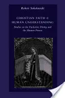 Credința creștină și înțelegerea umană: Studii despre Euharistie, Trinitate și persoana umană - Christian Faith & Human Understanding: Studies on the Eucharist, Trinity, and the Human Person