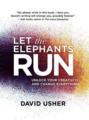 Let the Elephants Run: Eliberați-vă creativitatea și schimbați totul - Let the Elephants Run: Unlock Your Creativity and Change Everything