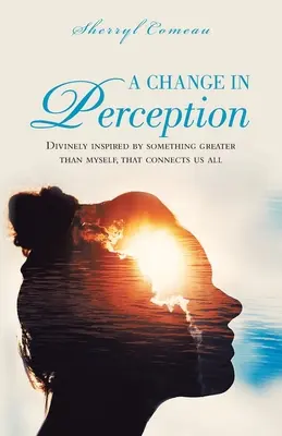 O schimbare în percepție: Inspirată Divin de ceva mai mare decât mine care ne conectează pe toți - A Change in Perception: Divinely Inspired by Something Greater Than Myself That Connects Us All