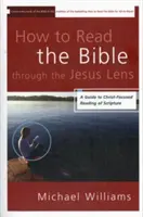 Cum să citiți Biblia prin prisma lui Iisus: A Guide to Christ-Focused Reading of Scripture - How to Read the Bible through the Jesus Lens: A Guide to Christ-Focused Reading of Scripture