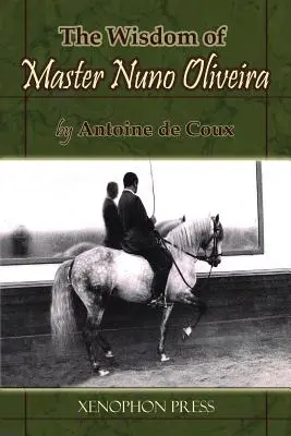 Înțelepciunea maestrului Nuno Oliveira de Antoine de Coux - The Wisdom of Master Nuno Oliveira by Antoine de Coux