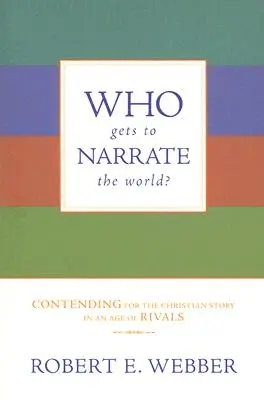 Cine are dreptul să povestească lumea? Contending for the Christian Story in an Age of Rivals - Who Gets to Narrate the World?: Contending for the Christian Story in an Age of Rivals