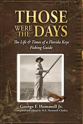 Acelea au fost zilele: Viața și vremurile unui ghid de pescuit din Florida Keys - Those Were The Days: The Life & Times of a Florida Keys Fishing Guide