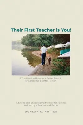 Primul lor profesor ești tu!: If You Want to Become a Better Parent, First Become a Better Person. Un memoriu plin de iubire și încurajare pentru părinți, scris - Their First Teacher is You!: If You Want to Become a Better Parent, First Become a Better Person. A Loving and Encouraging Memoir for Parents, Writ
