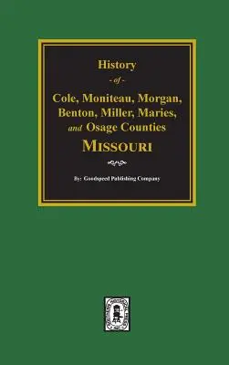 Cole, Moniteau, Morgan, Benton, Miller, Maries și Osage Counties, History Of. - Cole, Moniteau, Morgan, Benton, Miller, Maries, and Osage Counties, History Of.