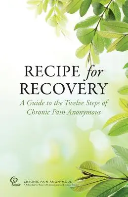 Rețeta pentru recuperare: Un ghid pentru cei Doisprezece Pași ai Asociației Durere Cronică Anonimi - Recipe for Recovery: A Guide to the Twelve Steps of Chronic Pain Anonymous