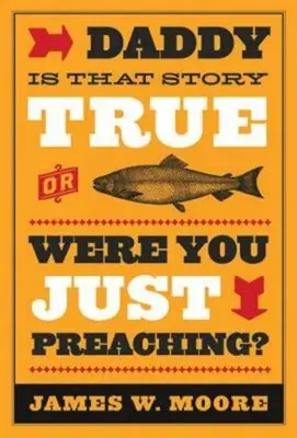 Tati, povestea asta este adevărată sau doar ai predicat? - Daddy, Is That Story True, or Were You Just Preaching?