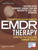 Desensibilizare și reprocesare prin mișcarea ochilor (Eye Movement Desensitization and Reprocessing (Emdr) Therapy Scripted Protocols and Summary Sheets: Tratarea tulburărilor de alimentație, a durerii cronice și a maladiei - Eye Movement Desensitization and Reprocessing (Emdr) Therapy Scripted Protocols and Summary Sheets: Treating Eating Disorders, Chronic Pain and Malada