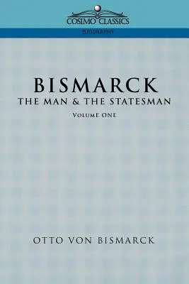 Bismarck: The Man & the Statesman, Vol. 1