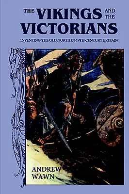 Vikingii și victorienii: Inventing the Old North in Nineteenth-Century Britain - The Vikings and the Victorians: Inventing the Old North in Nineteenth-Century Britain