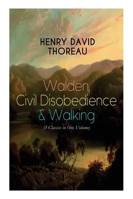 Walden, Nesupunere civilă & Mersul pe jos (3 clasice într-un singur volum): Cele mai importante trei opere ale lui Thoreau, inclusiv biografia autorului - Walden, Civil Disobedience & Walking (3 Classics in One Volume): Three Most Important Works of Thoreau, Including Author's Biography