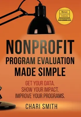 Evaluarea programelor nonprofit simplificată: Obțineți datele. Arată-ți impactul. Îmbunătățiți-vă programele. - Nonprofit Program Evaluation Made Simple: Get your Data. Show your Impact. Improve your Programs.