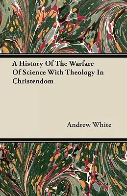 O istorie a războiului dintre știință și teologie în creștinism - A History Of The Warfare Of Science With Theology In Christendom