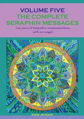 Mesajele seraphine complete: Volumul 5: 10 ani de comunicare telepatică cu un înger - The complete seraphin messages: Volume 5:10 years of telepathic communication with an angel