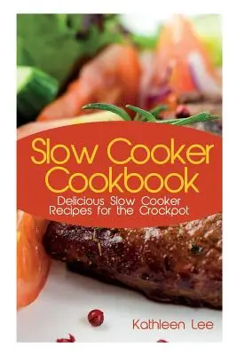 Carte de bucate Slow Cooker: Rețete delicioase de gătit la foc lent pentru vasul de crockpot - Slow Cooker Cookbook: Delicious Slow Cooker Recipes for the Crockpot