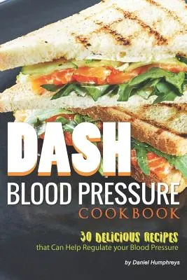 Cartea de bucate Dash Blood Pressure: 30 de rețete delicioase care vă pot ajuta să vă reglați tensiunea arterială - Dash Blood Pressure Cookbook: 30 Delicious Recipes That Can Help Regulate Your Blood Pressure