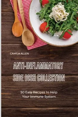 Anti-Inflammatory Side Dish Collection: 50 de rețete ușoare pentru a-ți ajuta sistemul imunitar - Anti-Inflammatory Side Dish Collection: 50 Easy Recipes to Help Your Immune System