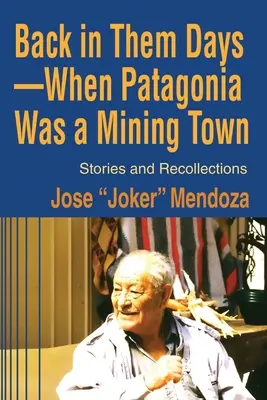 Back in Them Days--When Patagonia Was a Mining Town: Povestiri și amintiri - Back in Them Days--When Patagonia Was a Mining Town: Stories and Recollections