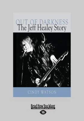 Out of Darkness: Povestea lui Jeff Healey (Tipar mare 16pt) - Out of Darkness: The Jeff Healey Story (Large Print 16pt)