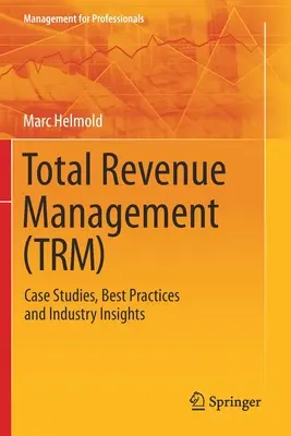 Total Revenue Management (Trm): Studii de caz, bune practici și perspective sectoriale - Total Revenue Management (Trm): Case Studies, Best Practices and Industry Insights