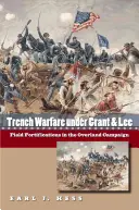 Războiul tranșeelor sub Grant și Lee: Fortificațiile de teren în campania terestră - Trench Warfare under Grant and Lee: Field Fortifications in the Overland Campaign