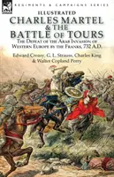 Charles Martel și bătălia de la Tours: înfrângerea invaziei arabe a Europei de Vest de către franci, 732 d.Hr. - Charles Martel & the Battle of Tours: the Defeat of the Arab Invasion of Western Europe by the Franks, 732 A.D