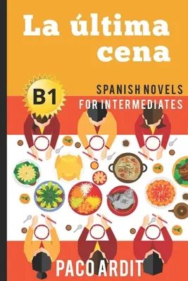 Spanish Novels: La ltima cena (Romane spaniole pentru intermediari - B1) - Spanish Novels: La ltima cena (Spanish Novels for Intermediates - B1)