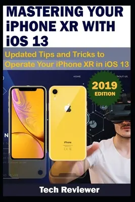 MASTERING YOUR IPHONE XR WITH iOS 13: Sfaturi și trucuri actualizate pentru operarea iPhone XR în iOS 13 - MASTERING YOUR IPHONE XR WITH iOS 13: Updated Tips and Tricks to Operate Your iPhone XR in iOS 13