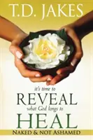 Este timpul să dezvălui ceea ce Dumnezeu tânjește să vindece: Goală și fără rușine - It's Time to Reveal What God Longs to Heal: Naked and Not Ashamed